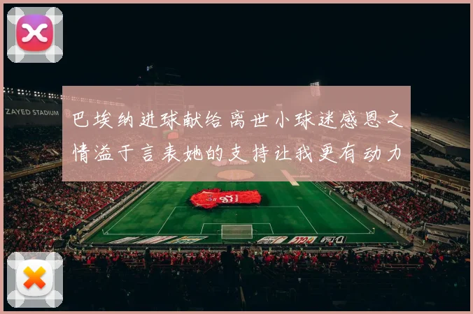 巴埃纳进球献给离世小球迷感恩之情溢于言表她的支持让我更有动力
